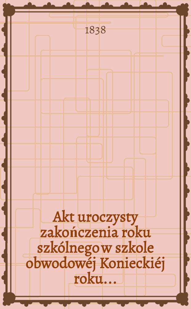 Akt uroczysty zakończenia roku szk&oacute;lnego w szkole obwodow&eacute;j Koniecki&eacute;j roku ..