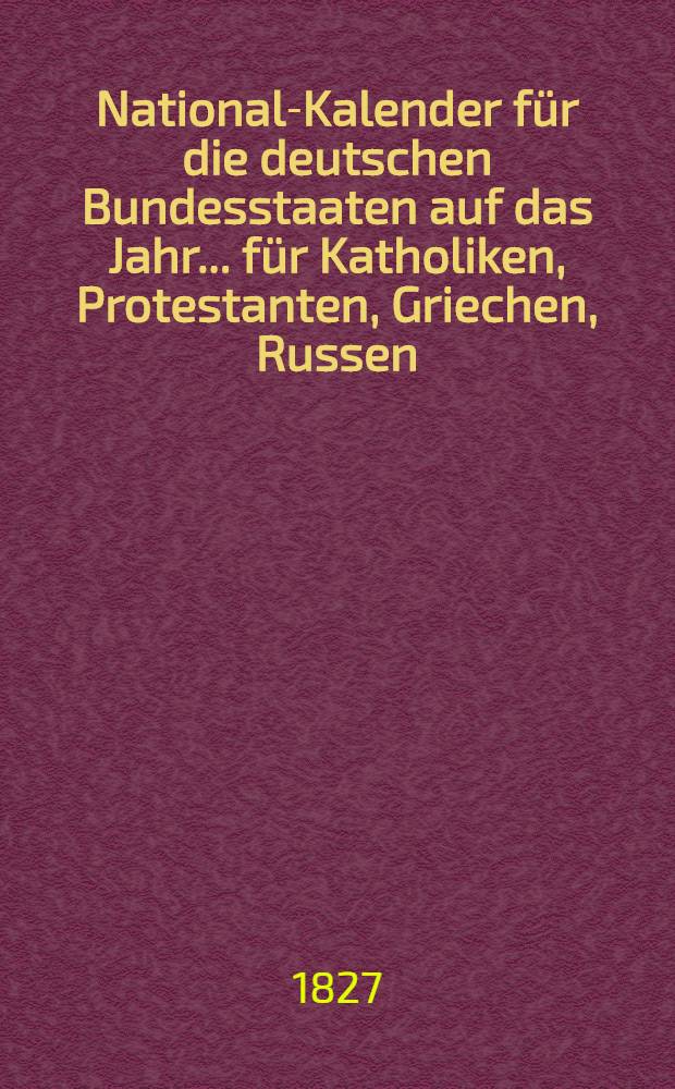 National-Kalender für die deutschen Bundesstaaten auf das Jahr ... für Katholiken, Protestanten, Griechen, Russen