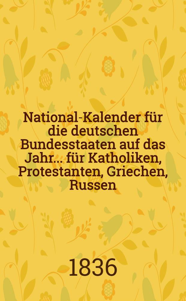 National-Kalender für die deutschen Bundesstaaten auf das Jahr ... für Katholiken, Protestanten, Griechen, Russen