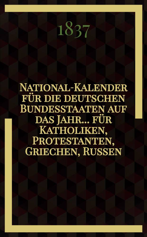 National-Kalender für die deutschen Bundesstaaten auf das Jahr ... für Katholiken, Protestanten, Griechen, Russen