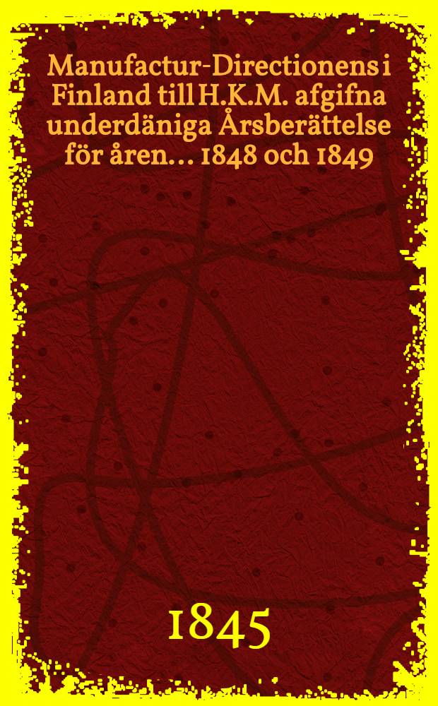 Manufactur-Directionens i Finland till H.K.M. afgifna underdäniga Årsberättelse för åren ... 1848 och 1849