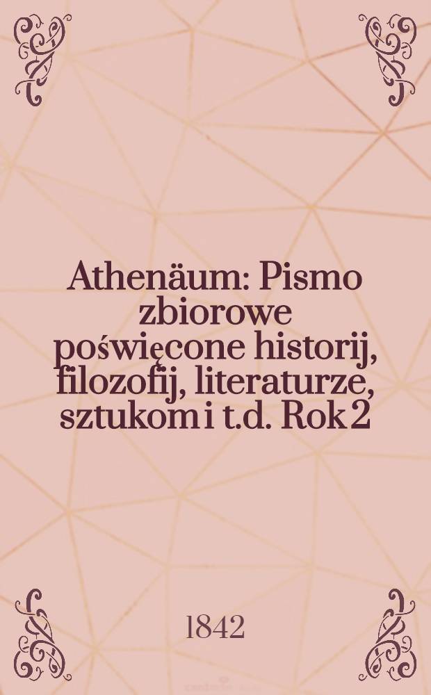 Athenäum : Pismo zbiorowe poświęcone historij, filozofij, literaturze, sztukom i t.d. Rok 2