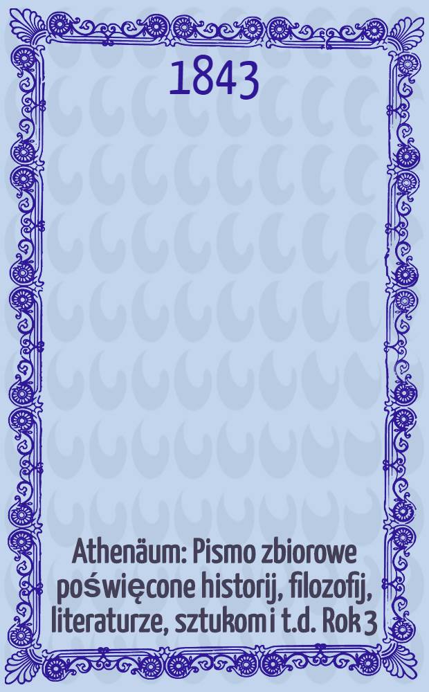 Athenäum : Pismo zbiorowe poświęcone historij, filozofij, literaturze, sztukom i t.d. Rok 3