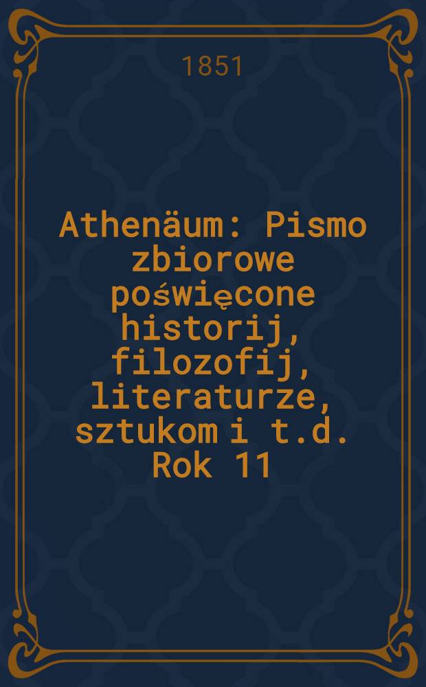 Athenäum : Pismo zbiorowe poświęcone historij, filozofij, literaturze, sztukom i t.d. Rok 11