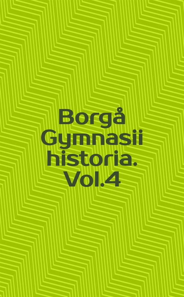 Borgå Gymnasii historia. Vol.4