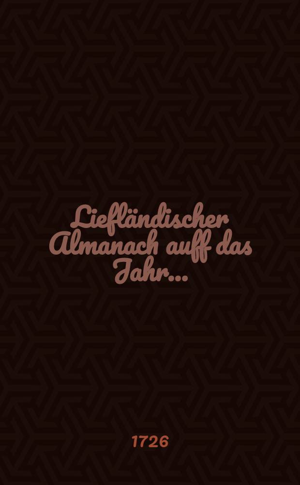 Liefl&auml;ndischer Almanach auff das Jahr ..