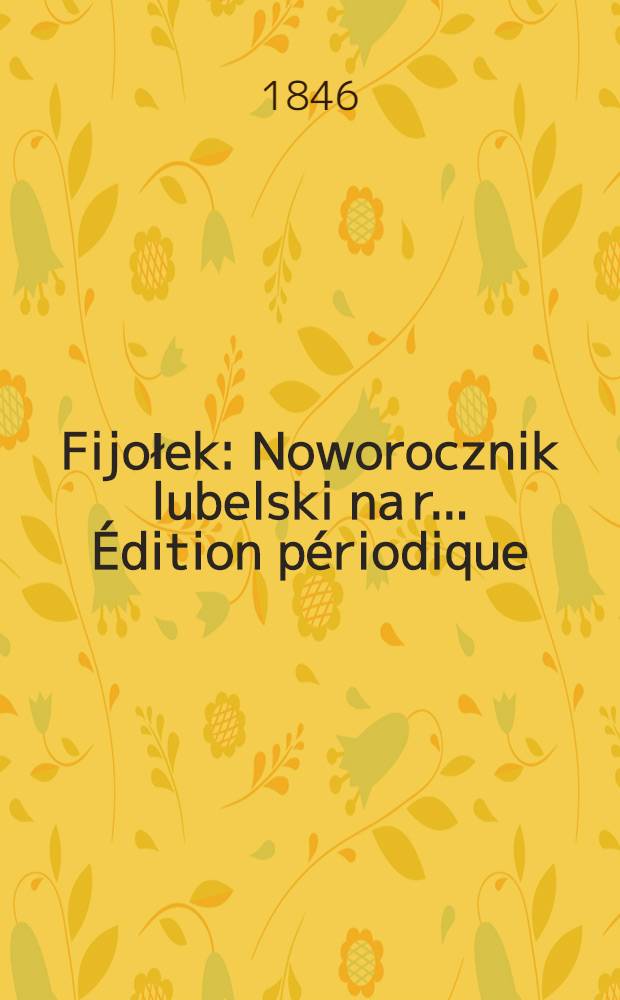Fijołek : Noworocznik lubelski na r. ... Édition périodique