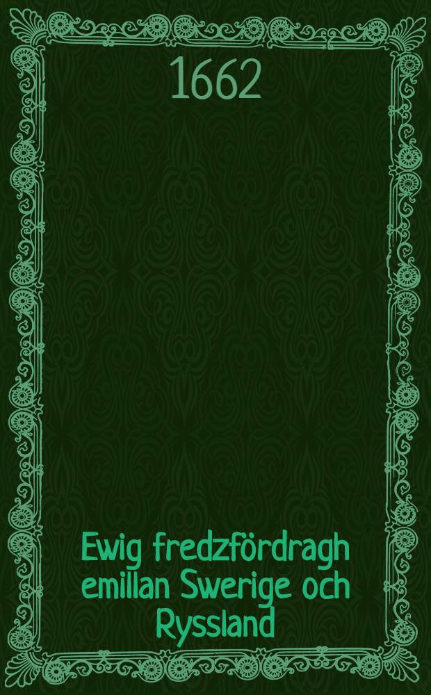 Ewig fredzf&ouml;rdragh emillan Swerige och Ryssland : Opr&auml;ttadh vpp&aring; Kardis 1661