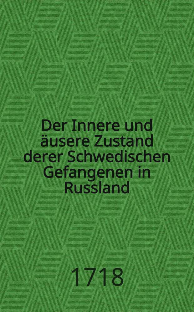 Der Innere und &auml;usere Zustand derer Schwedischen Gefangenen in Russland