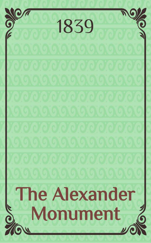 The Alexander Monument : Erected to perpetuate the memory of that illustrious monarch : Translated from the Russ