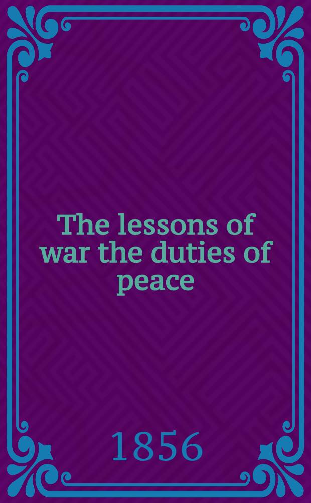 The lessons of war the duties of peace: a sermon