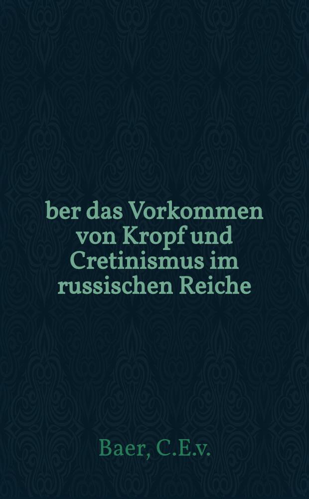 &Uuml;ber das Vorkommen von Kropf und Cretinismus im russischen Reiche