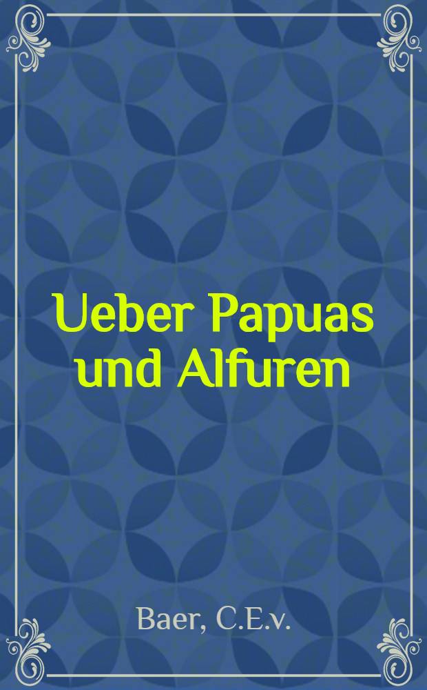 Ueber Papuas und Alfuren : Ein Commentar zu den beiden ersten Abschnitten der Abhandlung: "Crania selecta ex thesauris anthropologicis Academiae Imperialis Petropolitanae"