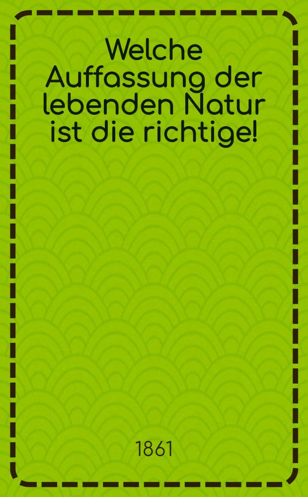 Welche Auffassung der lebenden Natur ist die richtige!