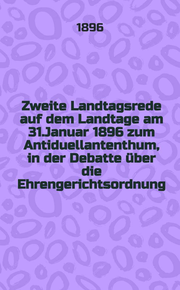 Zweite Landtagsrede auf dem Landtage am 31.Januar 1896 zum Antiduellantenthum, in der Debatte über die Ehrengerichtsordnung