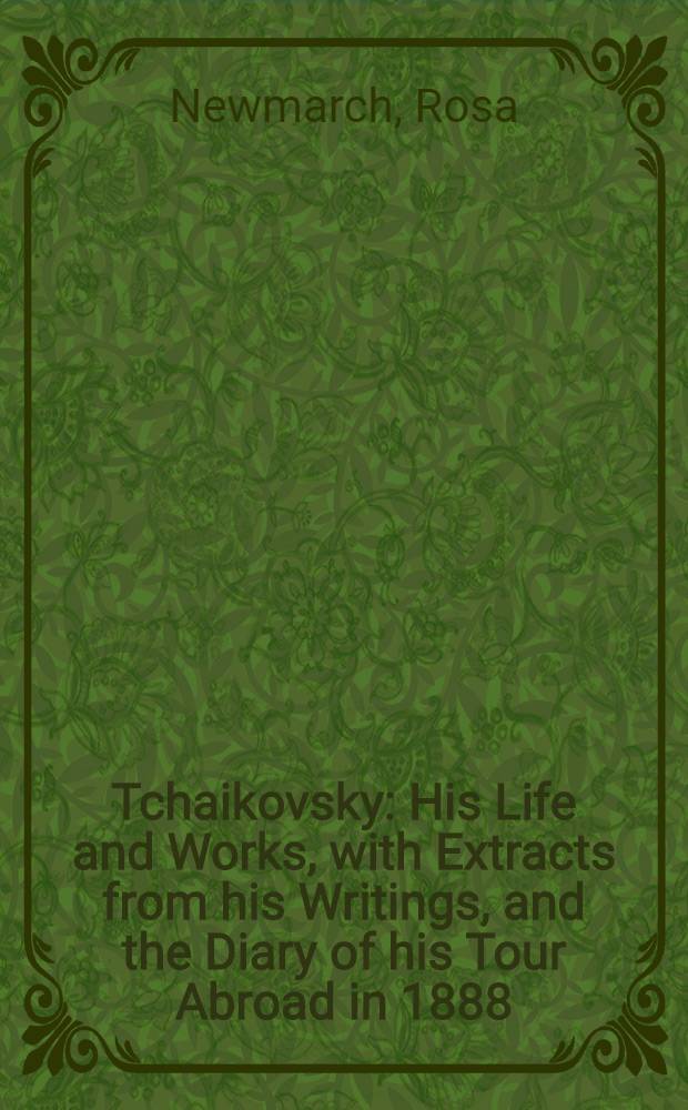 Tchaikovsky : His Life and Works, with Extracts from his Writings, and the Diary of his Tour Abroad in 1888