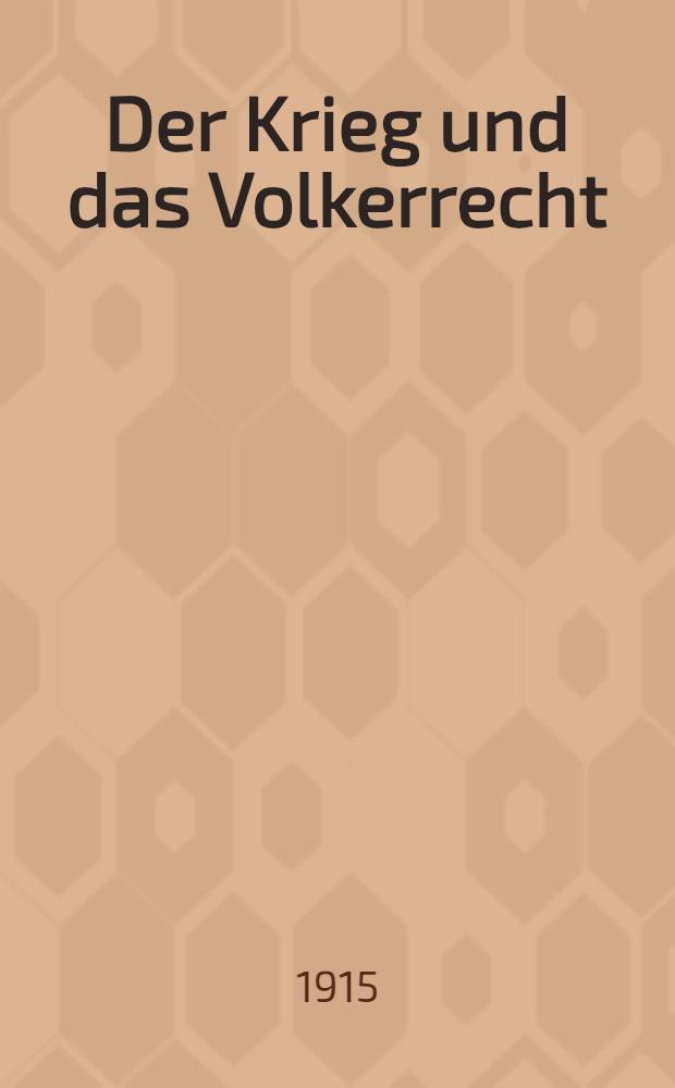 Der Krieg und das Volkerrecht : Vortrag
