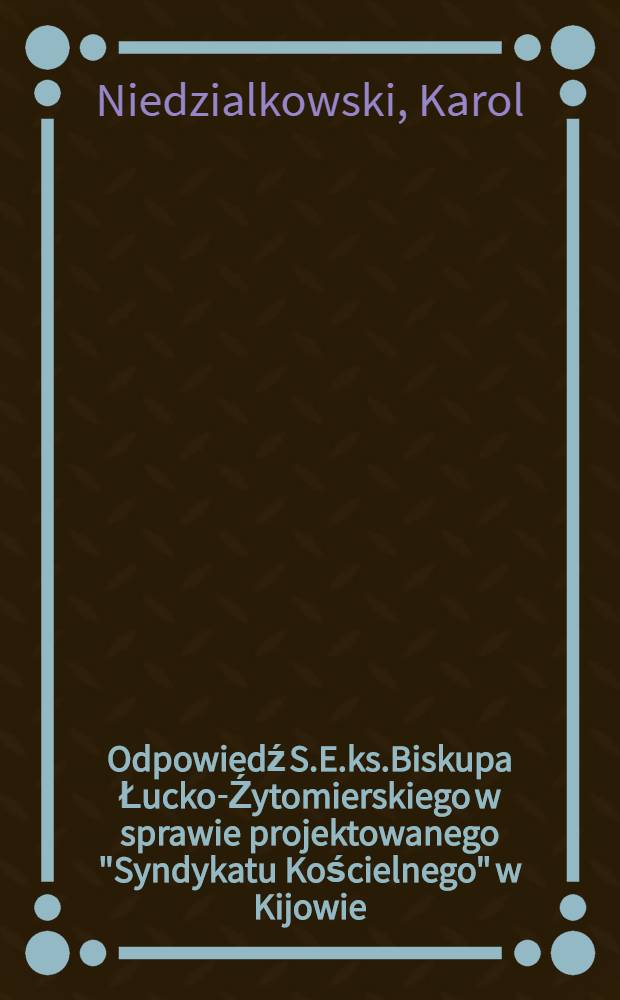 Odpowiedź S.E.ks.Biskupa Łucko-Źytomierskiego w sprawie projektowanego "Syndykatu Kościelnego" w Kijowie