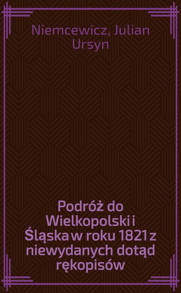 Podróż do Wielkopolski i Śląska w roku 1821 z niewydanych dotąd rękopisów
