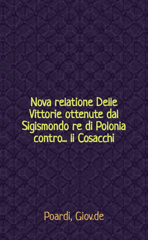 Nova relatione Delle Vittorie ottenute dal Sigismondo re di Polonia contro ... li Cosacchi