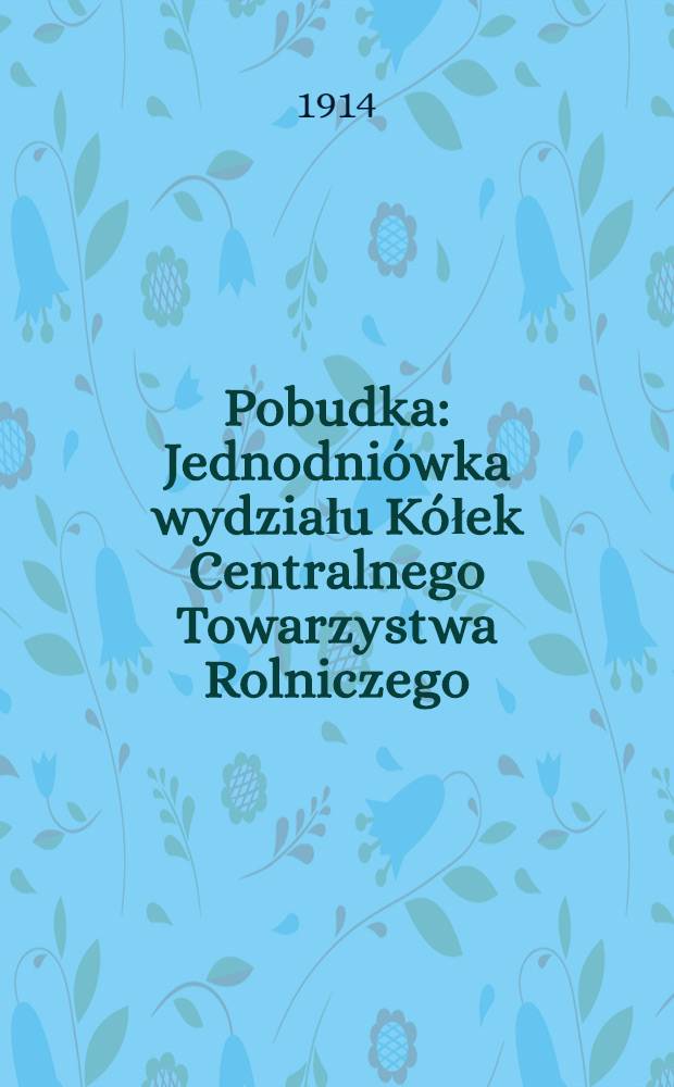 Pobudka : Jednodni&oacute;wka wydziału K&oacute;łek Centralnego Towarzystwa Rolniczego