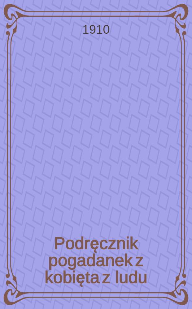 Podręcznik pogadanek z kobięta z ludu : Zbiorowa praca "Koła r&oacute;wnouprawnienia Kobiet w Wilnie"