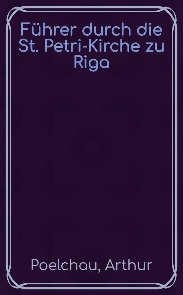Führer durch die St. Petri-Kirche zu Riga