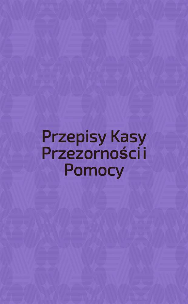 Przepisy Kasy Przezorności i Pomocy (pożyczkowej) dla osób, pracujących w Gimnazjum im Mikołaja Reja założonej przy zborze Ewangelicko-Augsburgskim w Warszawie
