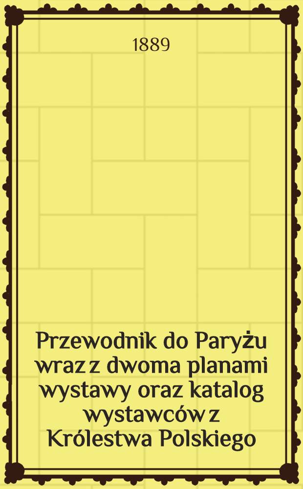 Przewodnik do Paryżu wraz z dwoma planami wystawy oraz katalog wystawców z Królestwa Polskiego