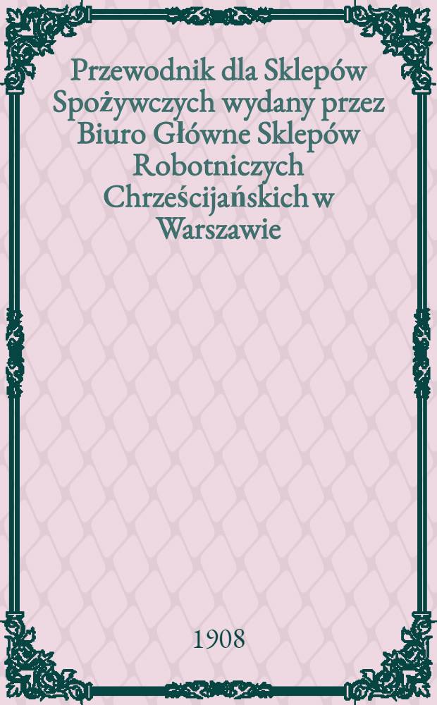 Przewodnik dla Sklep&oacute;w Spożywczych wydany przez Biuro Gł&oacute;wne Sklep&oacute;w Robotniczych Chrześcijańskich w Warszawie