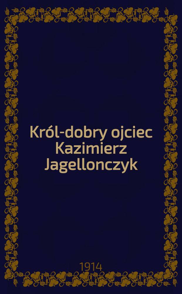 Król-dobry ojciec Kazimierz Jagellonczyk (1447-1492)