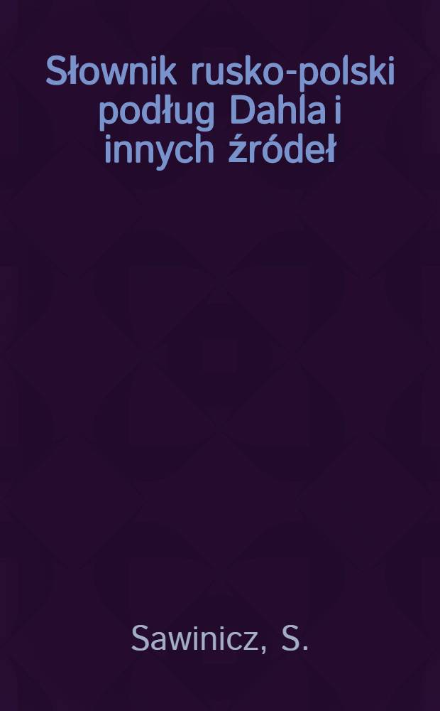 Słownik rusko-polski podług Dahla i innych źródeł