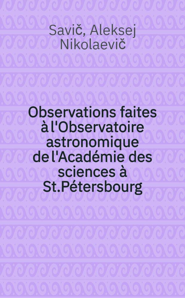 Observations faites à l'Observatoire astronomique de l'Académie des sciences à St.Pétersbourg