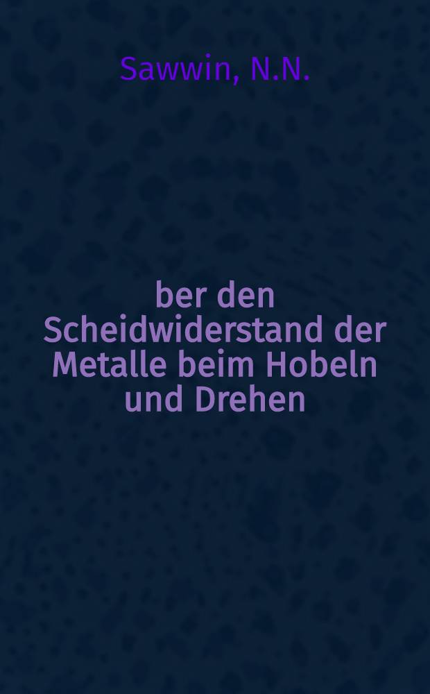 Über den Scheidwiderstand der Metalle beim Hobeln und Drehen