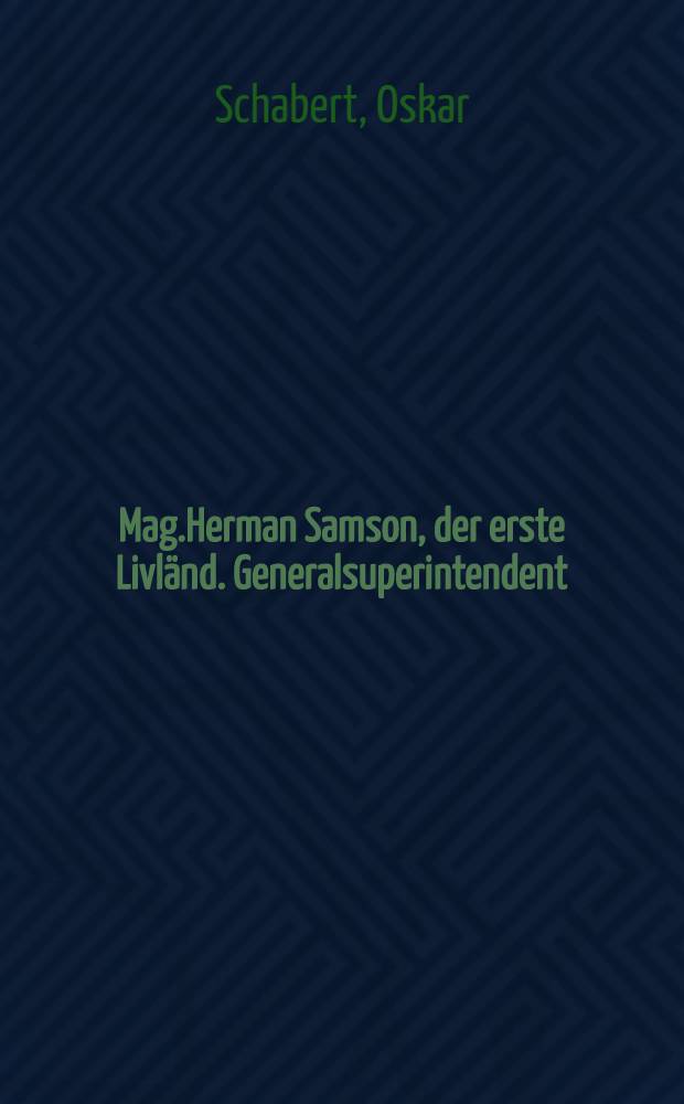 Mag.Herman Samson, der erste Livländ. Generalsuperintendent