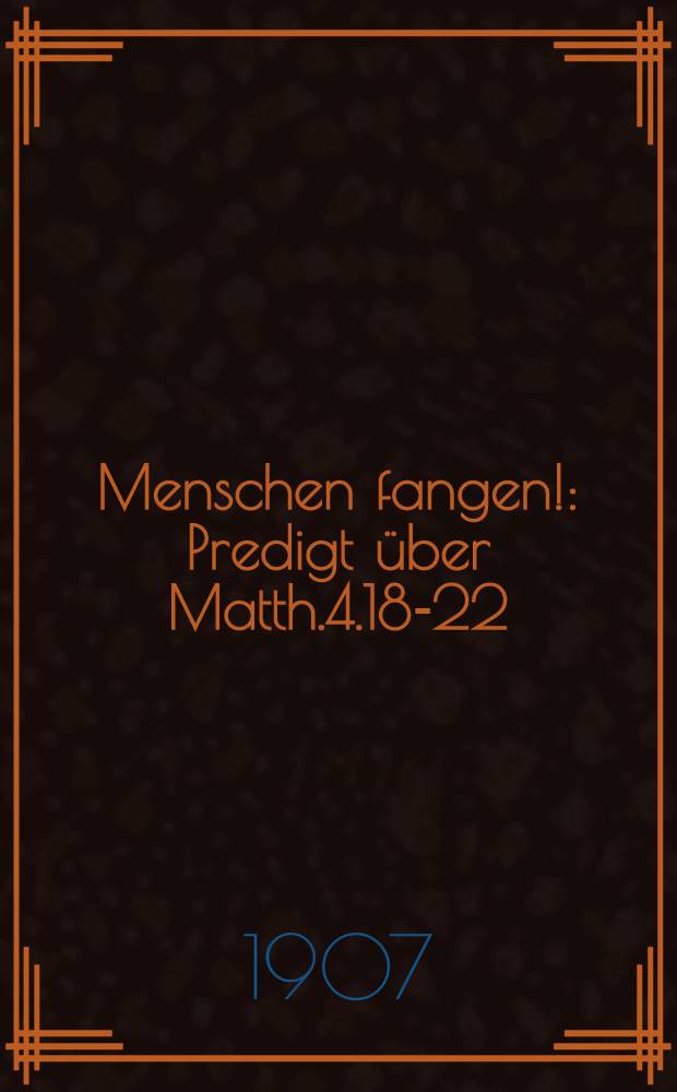 Menschen fangen! : Predigt &uuml;ber Matth.4.18-22