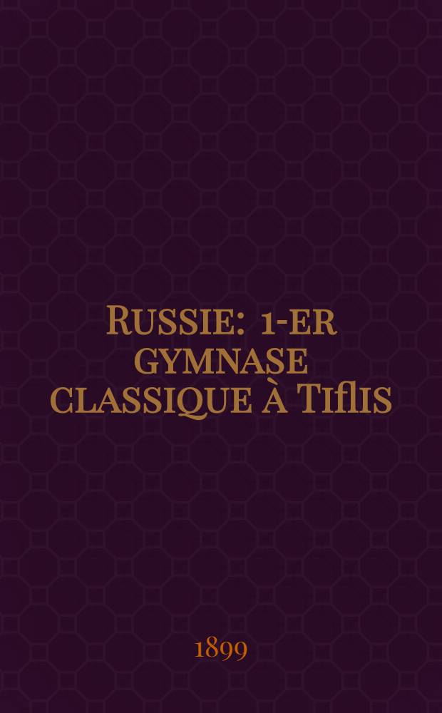 Russie : 1-er gymnase classique &agrave; Tiflis : Note explicative, jointe aux objets envoy&eacute;s &agrave; l'Exposition Universelle de Paris de 1900