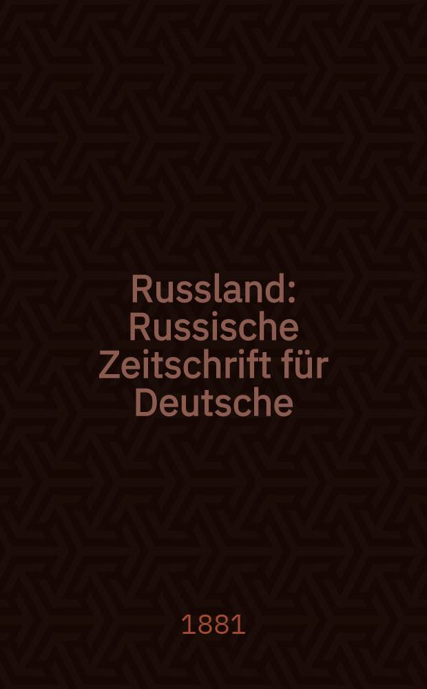 Russland : Russische Zeitschrift für Deutsche : Herausgegeben vom Russischen Litterarischen Bureau in Leipzig