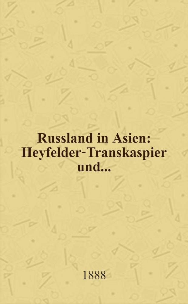 Russland in Asien : Heyfelder-Transkaspier und ..