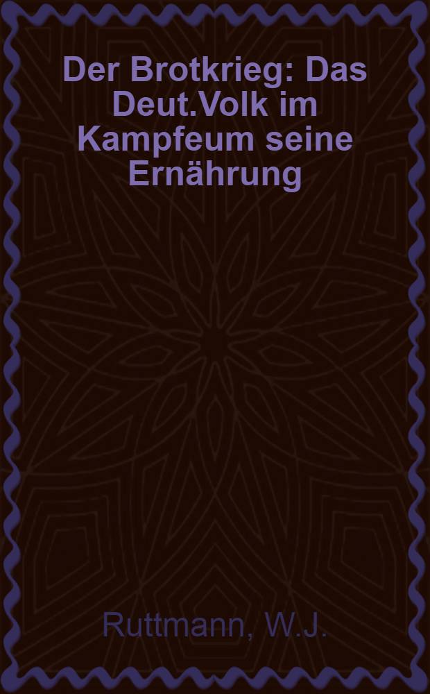 Der Brotkrieg : Das Deut.Volk im Kampfeum seine Ernährung
