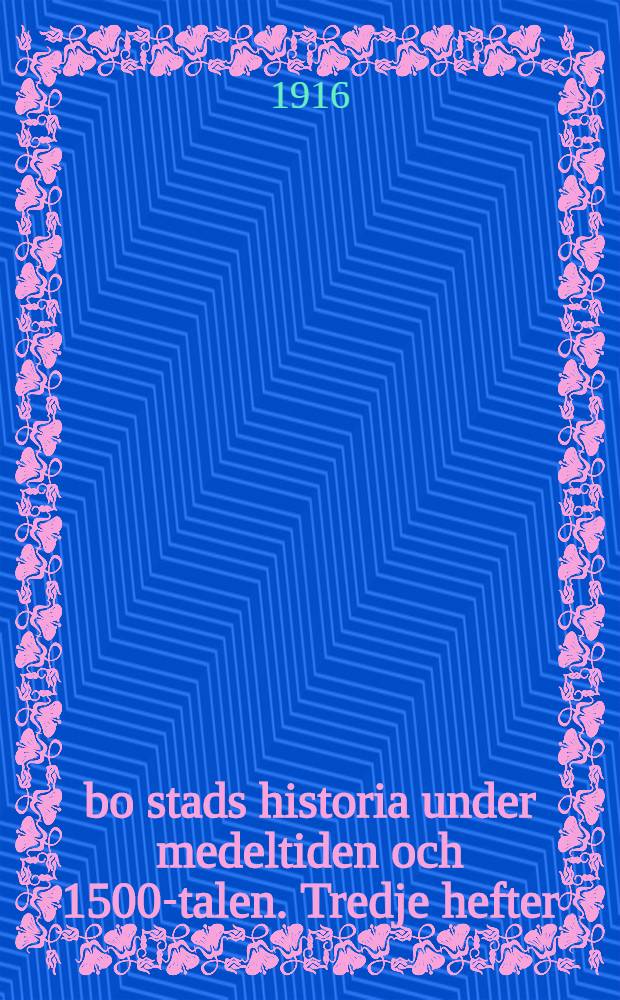 Åbo stads historia under medeltiden och 1500-talen. Tredje hefter
