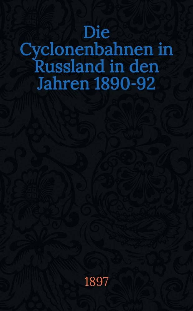 Die Cyclonenbahnen in Russland in den Jahren 1890-92
