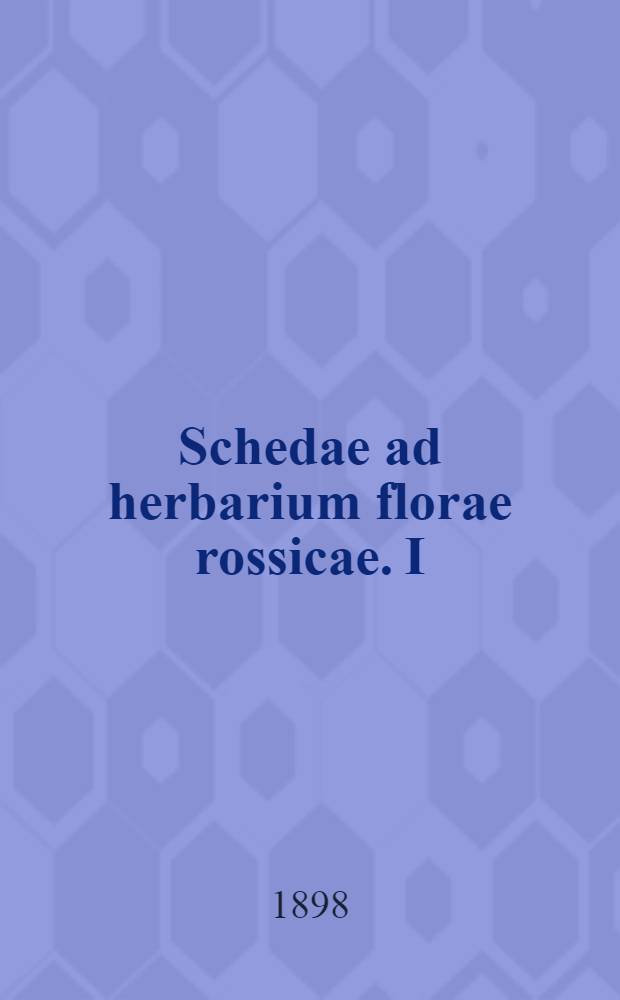 Schedae ad herbarium florae rossicae. I