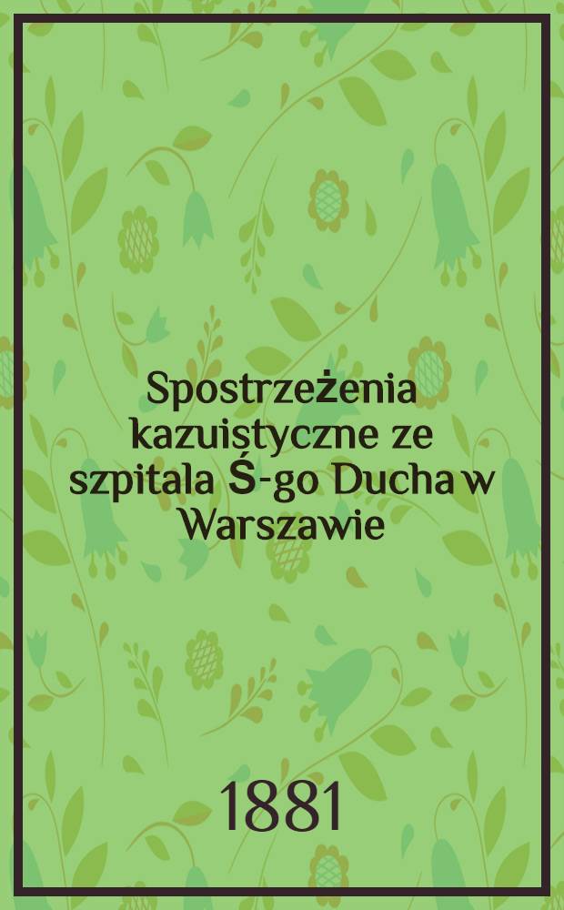 Spostrzeżenia kazuistyczne ze szpitala Ś-go Ducha w Warszawie