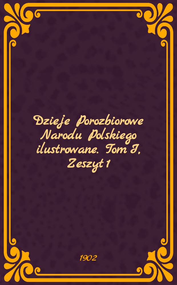 Dzieje Porozbiorowe Narodu Polskiego ilustrowane. Tom I, Zeszyt 1