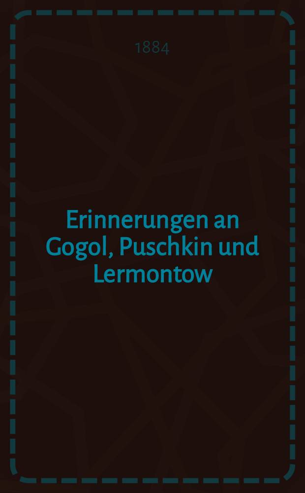 Erinnerungen an Gogol, Puschkin und Lermontow : Autorisirte deutsche Ausgabe