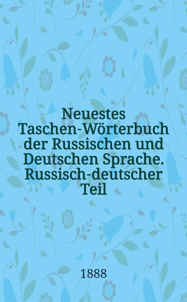 Neuestes Taschen-W&ouml;rterbuch der Russischen und Deutschen Sprache. Russisch-deutscher Teil