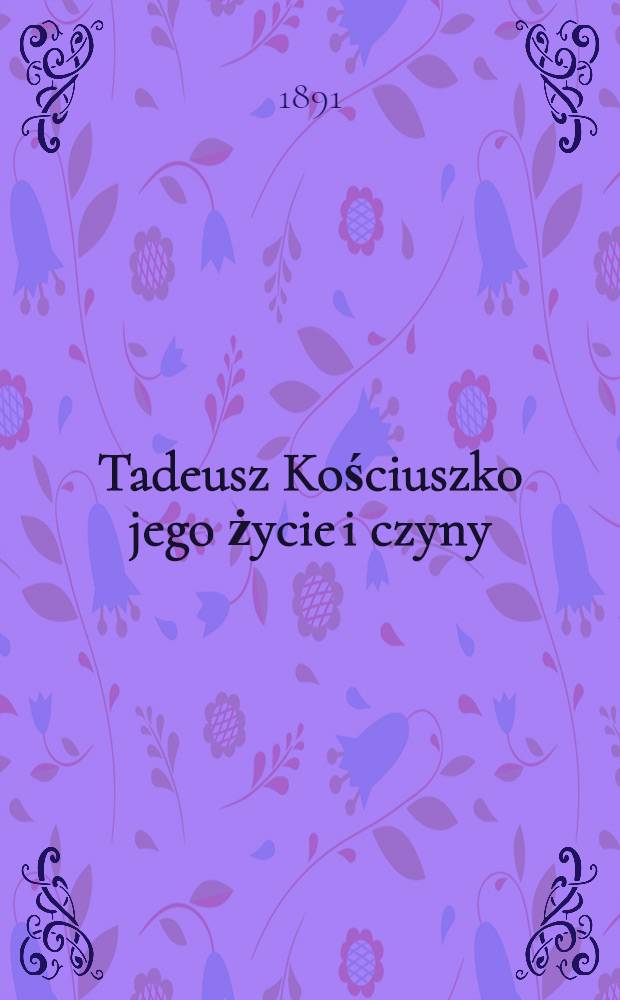 Tadeusz Kościuszko jego życie i czyny