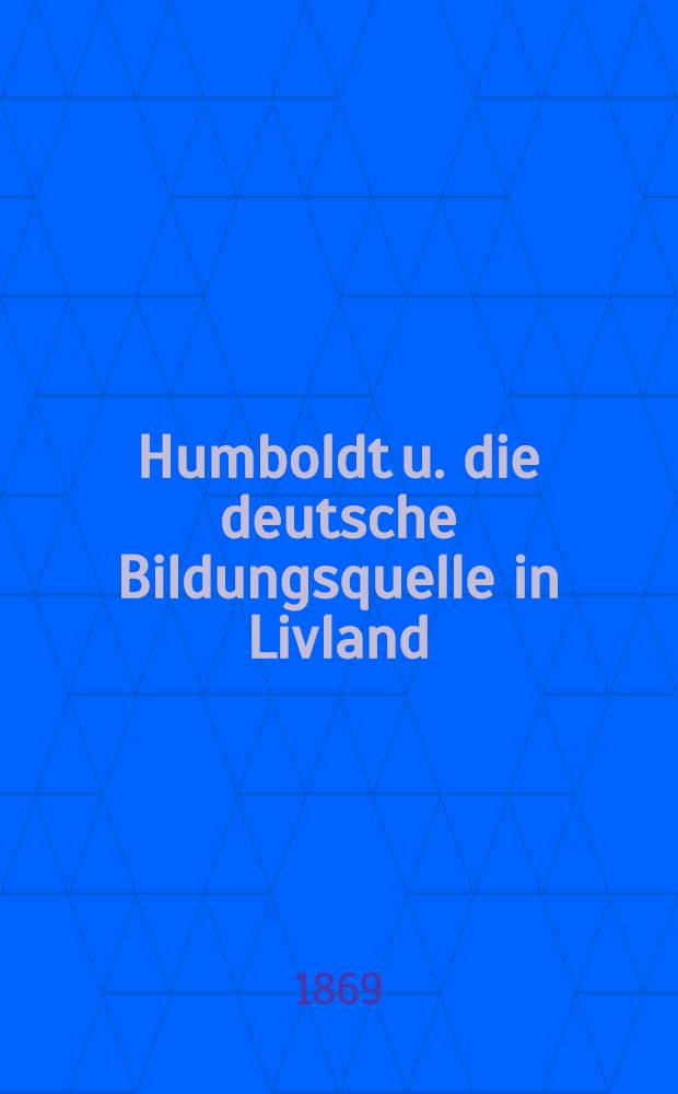 Humboldt u. die deutsche Bildungsquelle in Livland : Rede zur Humboldtfeier