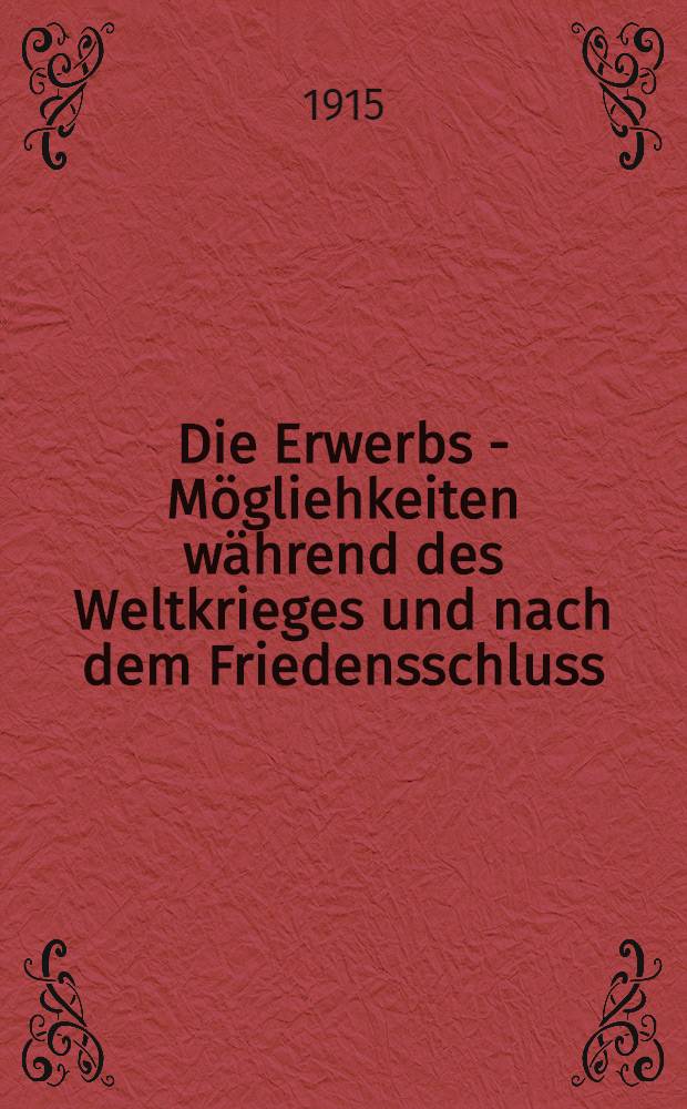 Die Erwerbs - M&ouml;gliehkeiten w&auml;hrend des Weltkrieges und nach dem Friedensschluss